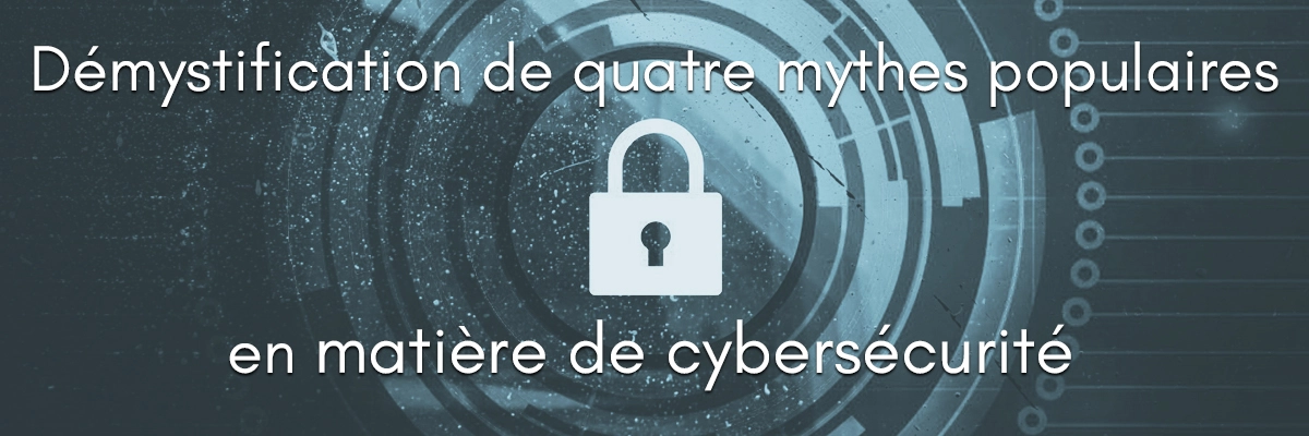 Démystification mythes populaires cybersécurité